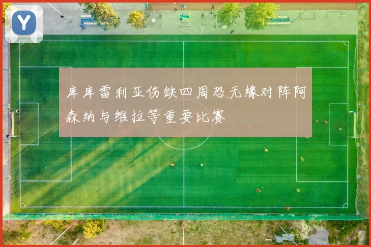 库库雷利亚伤缺四周恐无缘对阵阿森纳与维拉等重要比赛