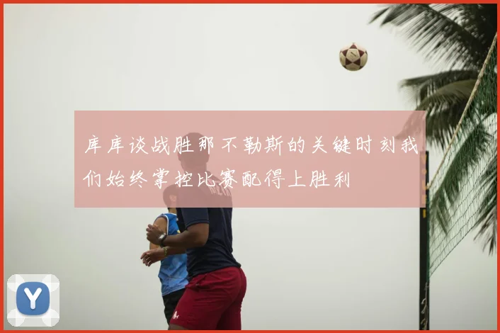 库库谈战胜那不勒斯的关键时刻我们始终掌控比赛配得上胜利