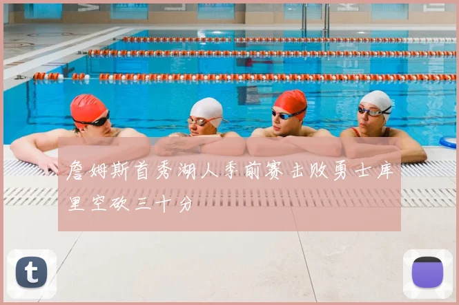 詹姆斯首秀湖人季前赛击败勇士库里空砍三十分