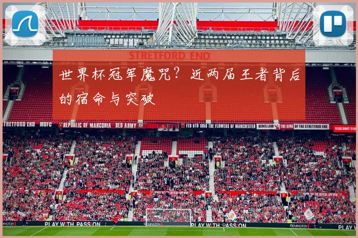 世界杯冠军魔咒？近两届王者背后的宿命与突破