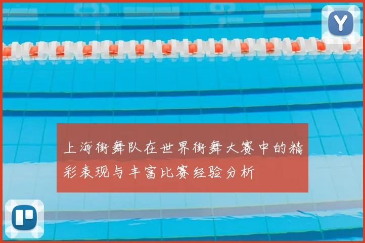 上海街舞队在世界街舞大赛中的精彩表现与丰富比赛经验分析