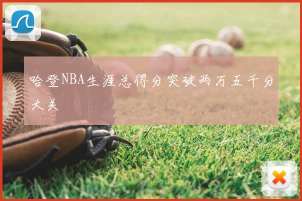 哈登NBA生涯总得分突破两万五千分大关