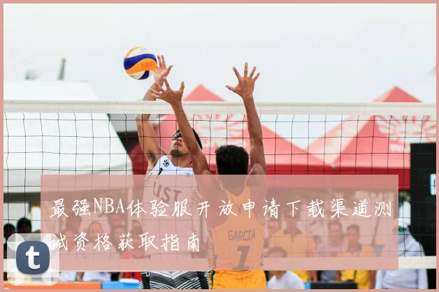 最强NBA体验服开放申请下载渠道测试资格获取指南