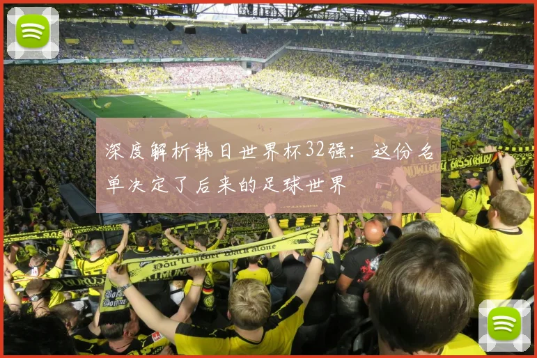 深度解析韩日世界杯32强：这份名单决定了后来的足球世界