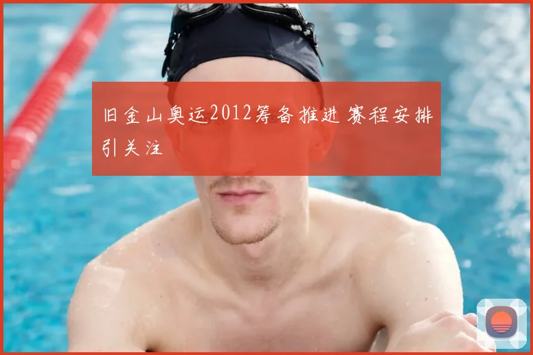 旧金山奥运2012筹备推进 赛程安排引关注
