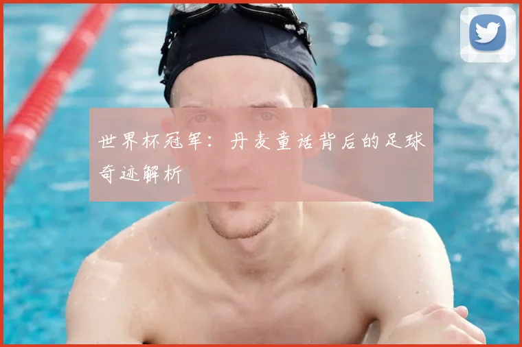 世界杯冠军：丹麦童话背后的足球奇迹解析