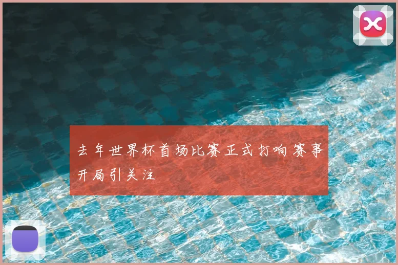 去年世界杯首场比赛正式打响 赛事开局引关注